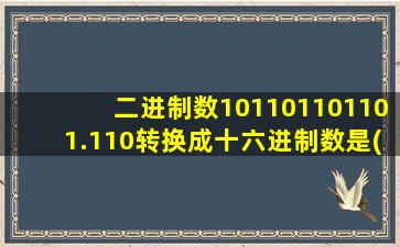 二进制数101101101101.110转换成十六进制数是( )